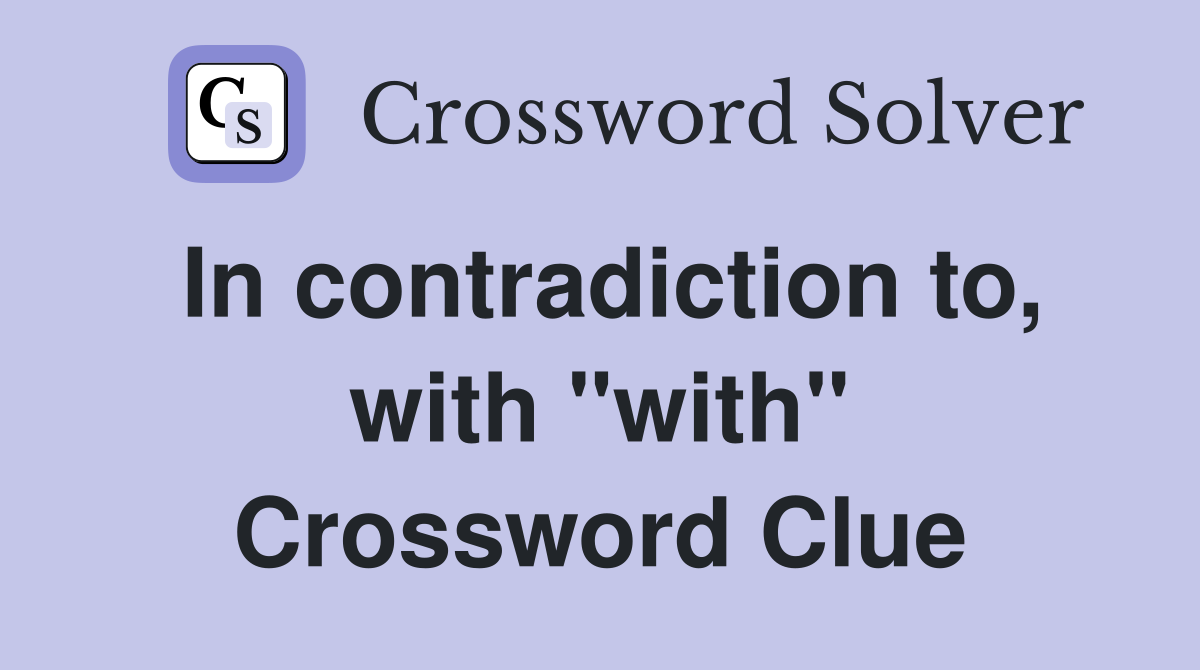 In contradiction to, with "with" Crossword Clue