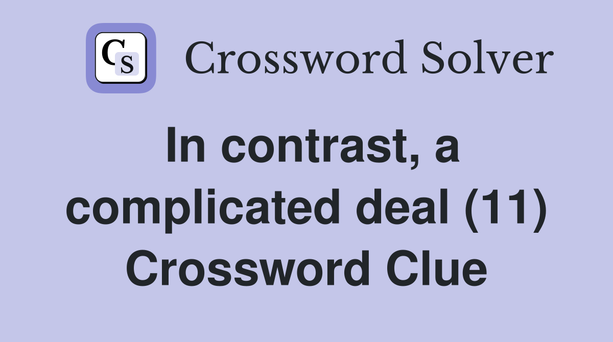 In contrast, a complicated deal (11) Crossword Clue