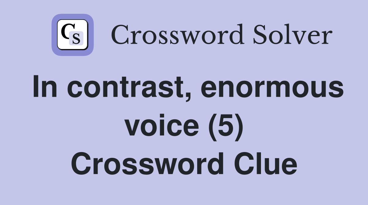 In contrast, enormous voice (5) Crossword Clue