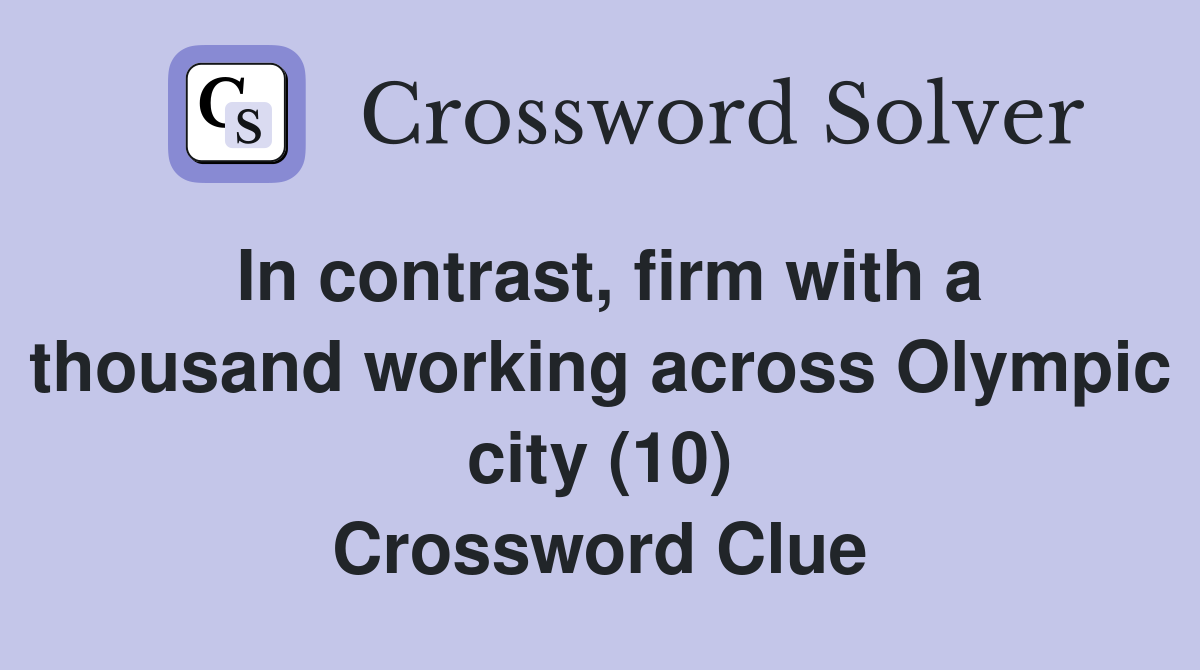 In contrast, firm with a thousand working across Olympic city (10) Crossword Clue