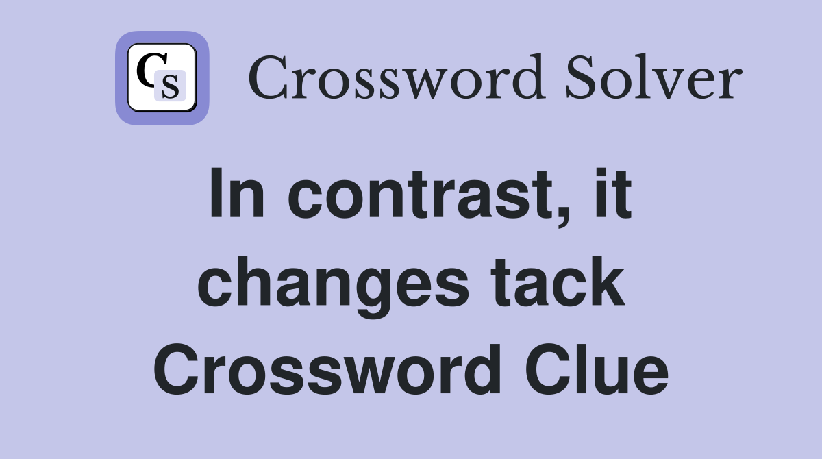 In contrast, it changes tack Crossword Clue