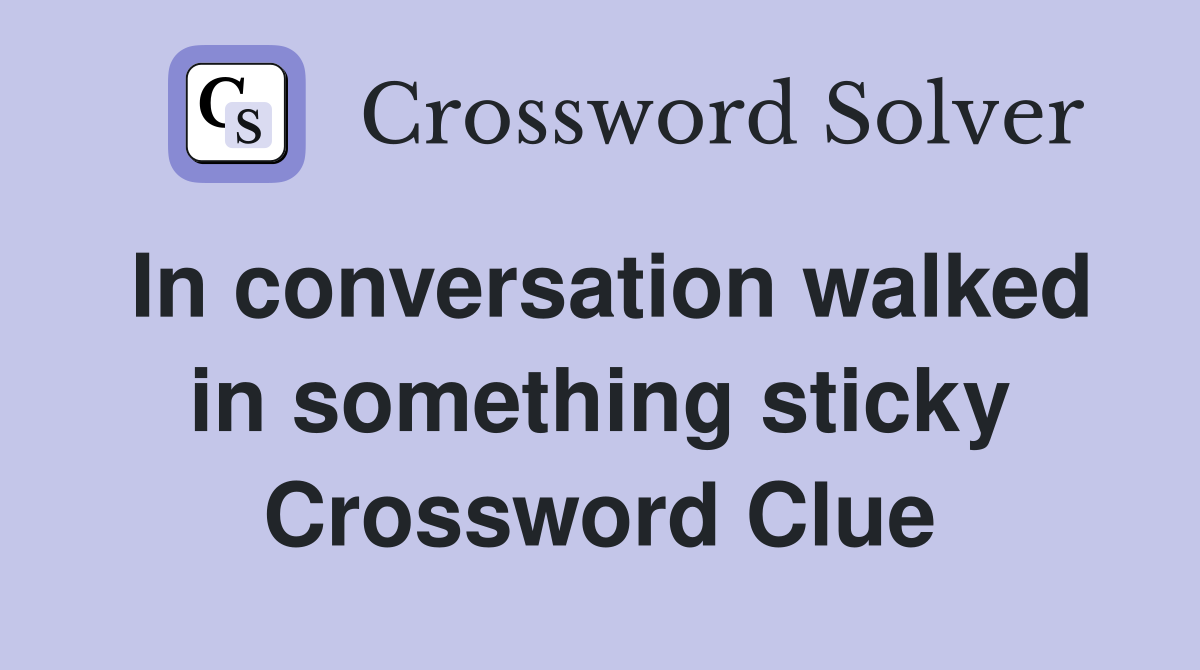 In conversation walked in something sticky Crossword Clue