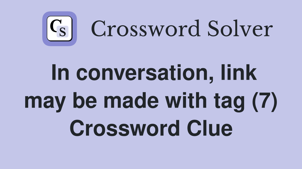 In conversation, link may be made with tag (7) Crossword Clue