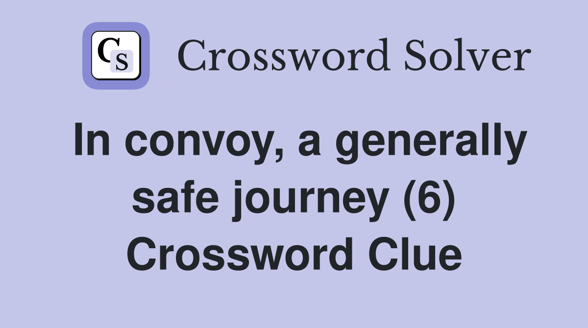 In convoy, a generally safe journey (6) Crossword Clue