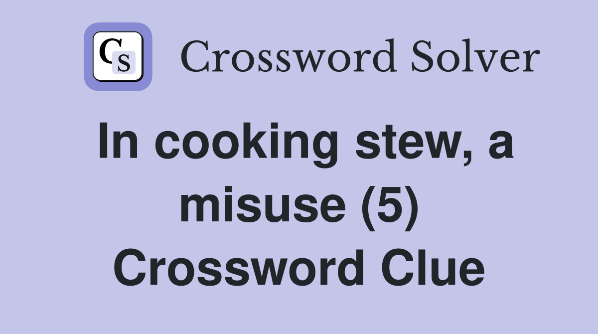 In cooking stew, a misuse (5) Crossword Clue