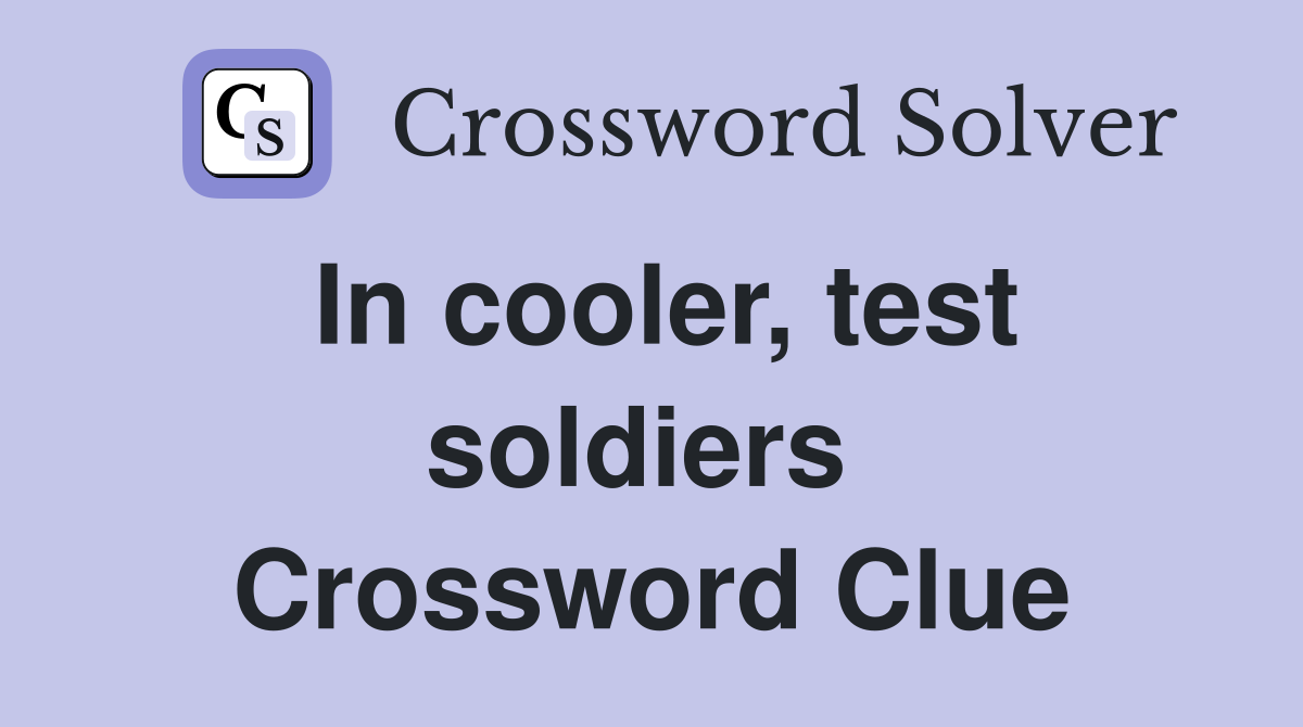 In cooler, test soldiers  Crossword Clue