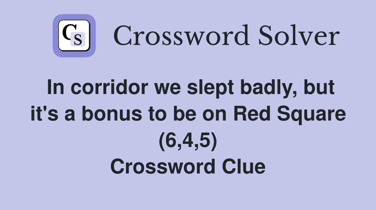 In corridor we slept badly, but it's a bonus to be on Red Square (6,4,5) Crossword Clue