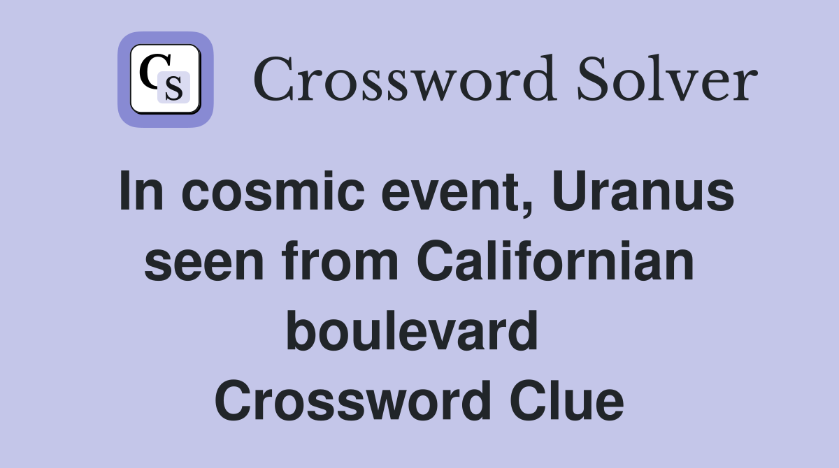In cosmic event, Uranus seen from Californian boulevard  Crossword Clue
