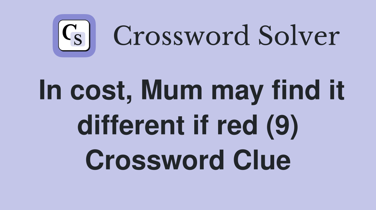 In cost, Mum may find it different if red (9) Crossword Clue