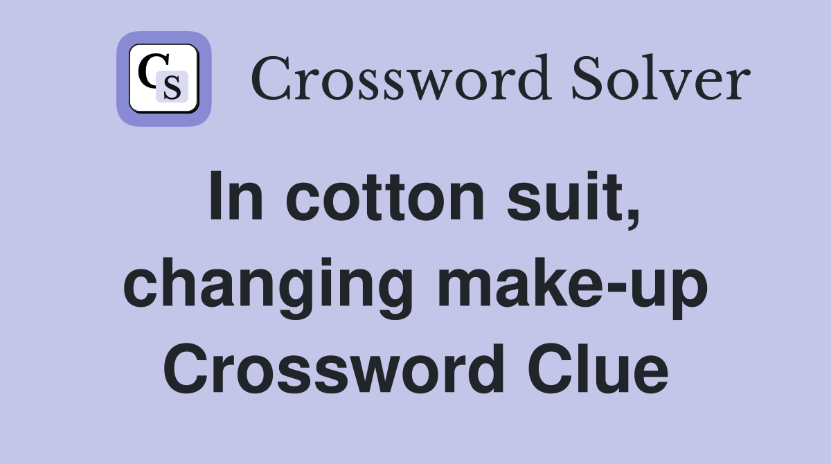 In cotton suit, changing make-up Crossword Clue