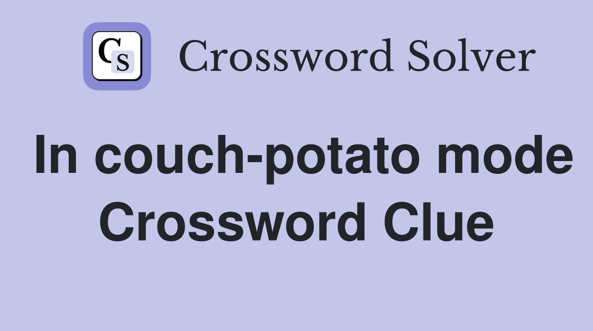In couch-potato mode Crossword Clue