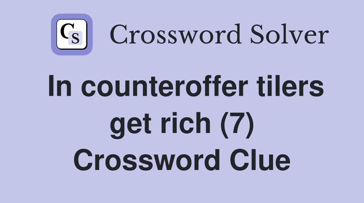 In counteroffer tilers get rich (7) Crossword Clue