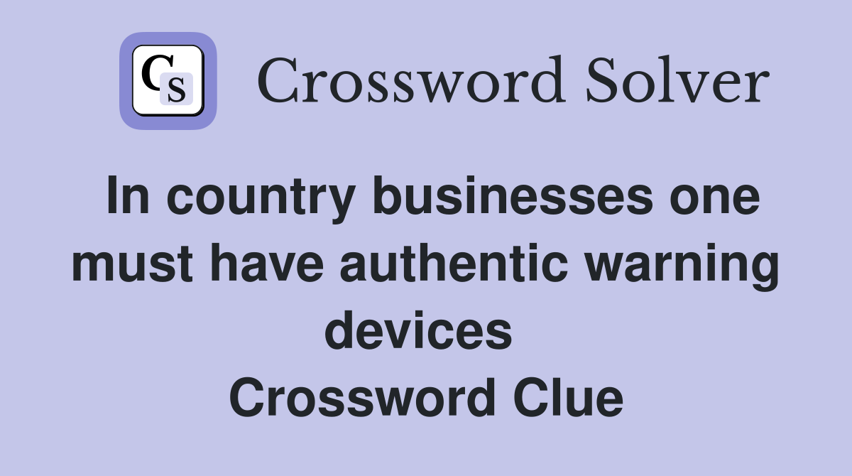 In country businesses one must have authentic warning devices  Crossword Clue