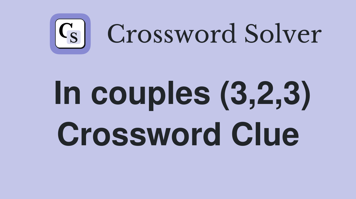 In couples (3,2,3) Crossword Clue