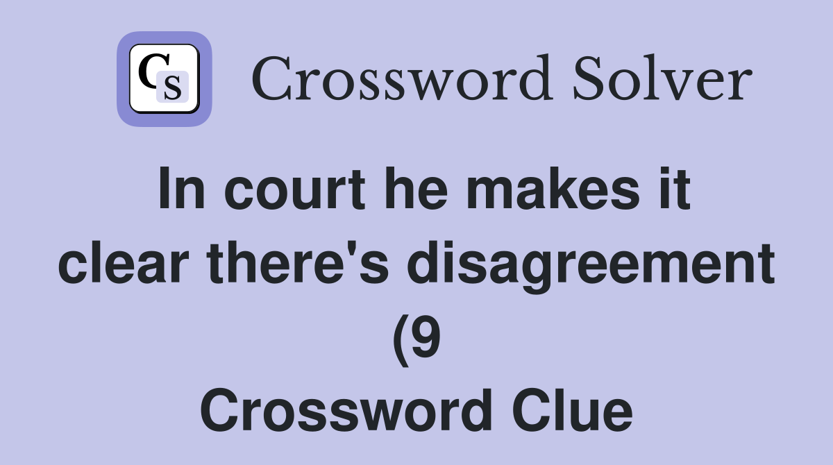 In court he makes it clear there #39 s disagreement (9) Crossword Clue In court he makes it clear there #39 s disagreement (9) Crossword Clue