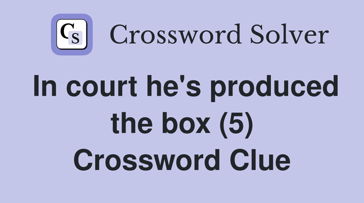 In court he's produced the box (5) Crossword Clue