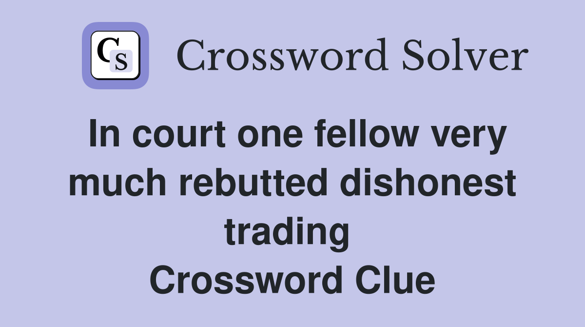 In court one fellow very much rebutted dishonest trading  Crossword Clue
