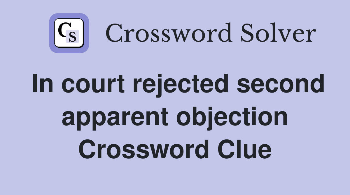 In court rejected second apparent objection Crossword Clue