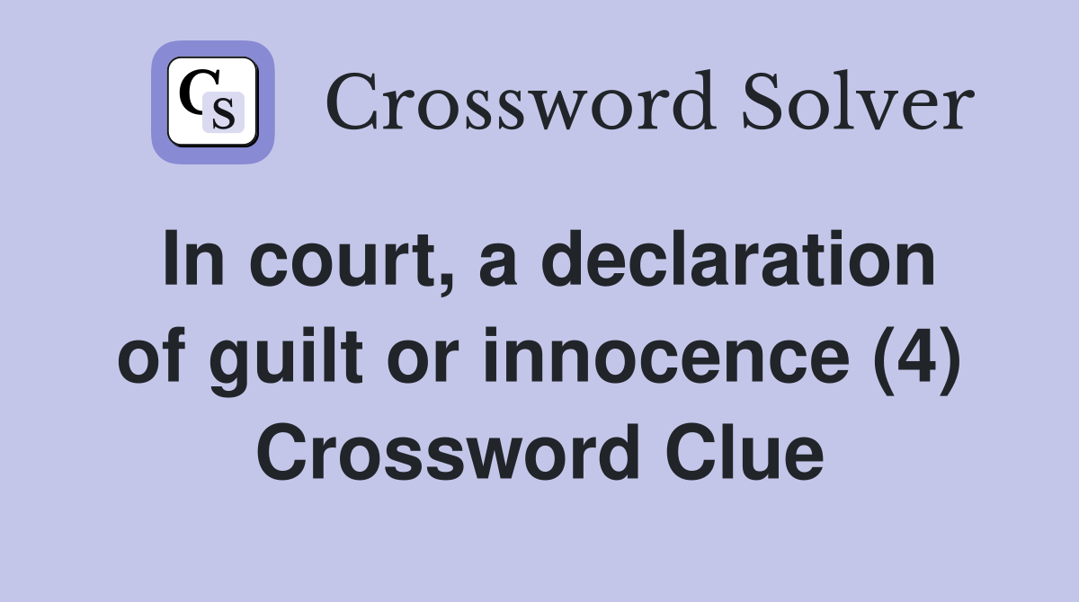 In court, a declaration of guilt or innocence (4) Crossword Clue
