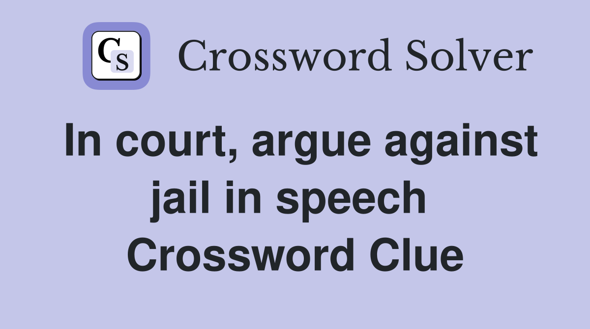 In court, argue against jail in speech  Crossword Clue