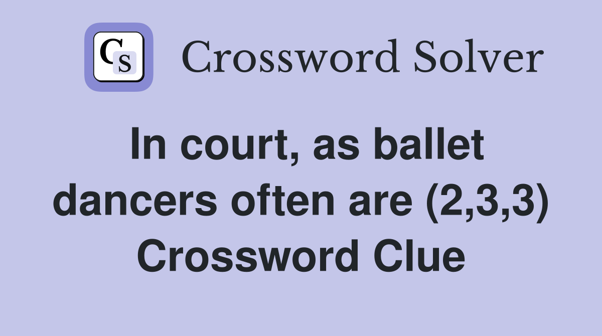 In court, as ballet dancers often are (2,3,3) Crossword Clue