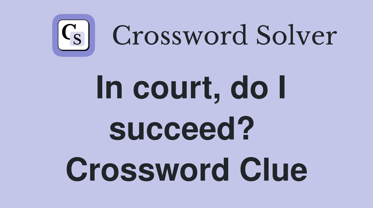 In court, do I succeed?  Crossword Clue
