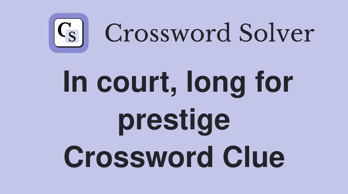 In court, long for prestige Crossword Clue