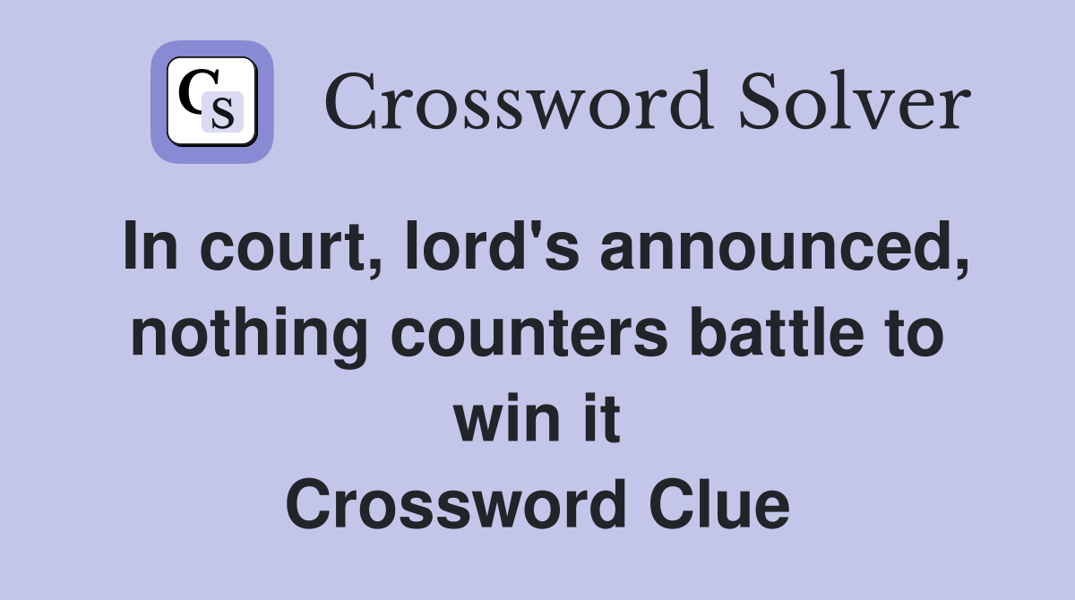 In court, lord's announced, nothing counters battle to win it Crossword Clue
