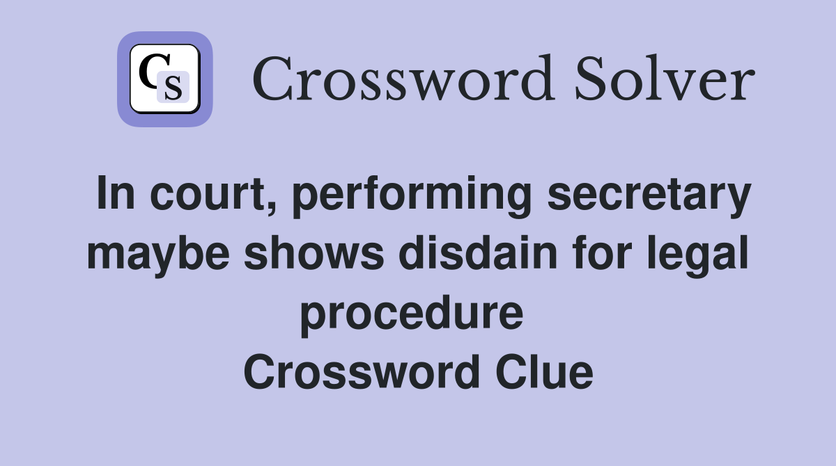 In court, performing secretary maybe shows disdain for legal procedure  Crossword Clue
