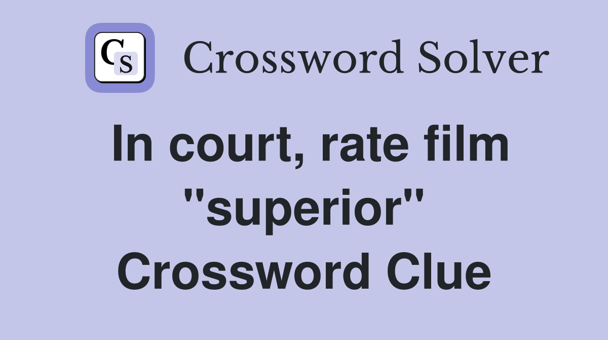 In court, rate film "superior" Crossword Clue