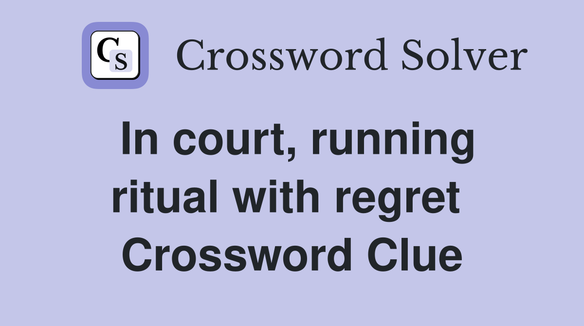 In court, running ritual with regret  Crossword Clue