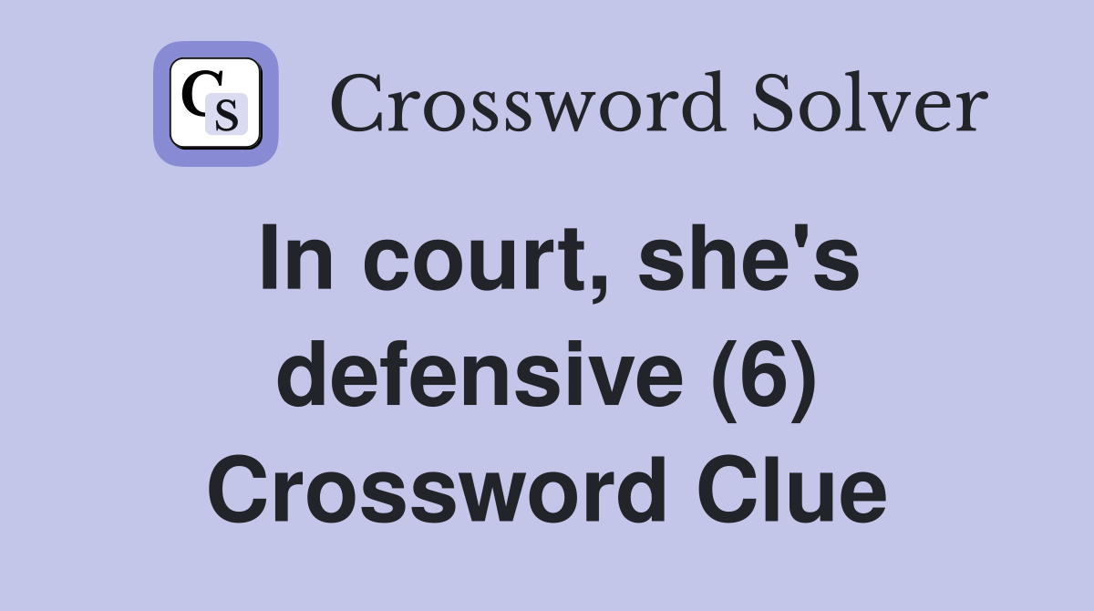 In court, she's defensive (6) Crossword Clue