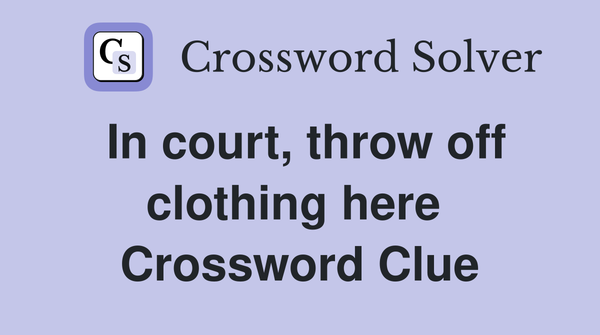 In court, throw off clothing here  Crossword Clue