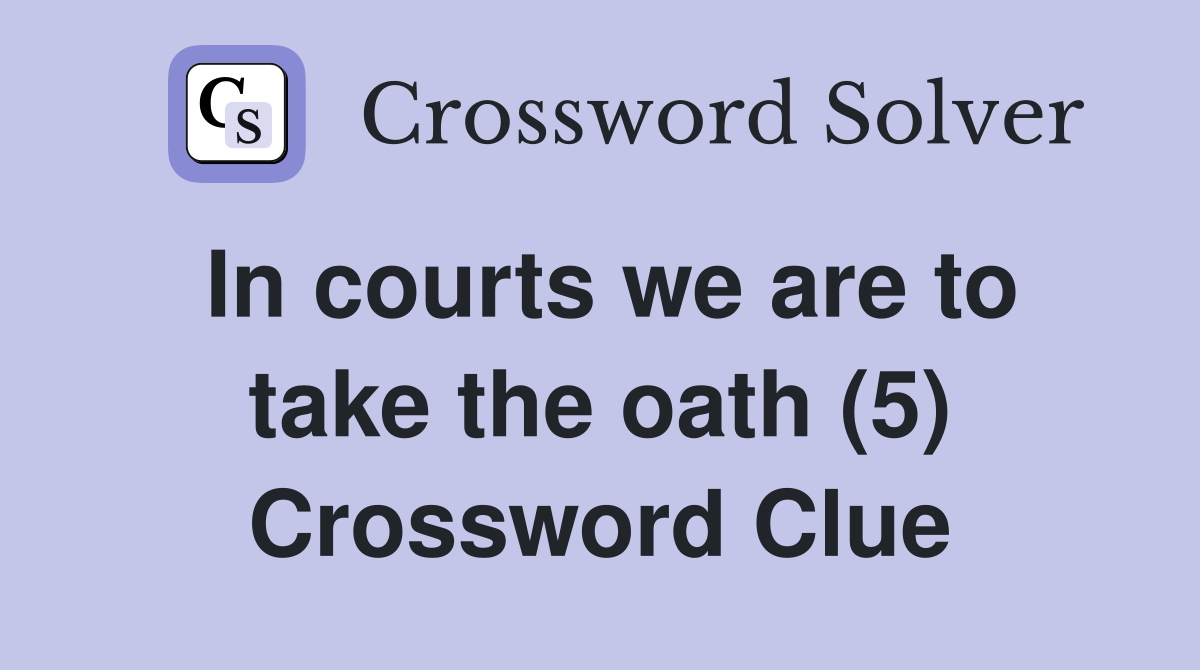 In courts we are to take the oath (5) Crossword Clue
