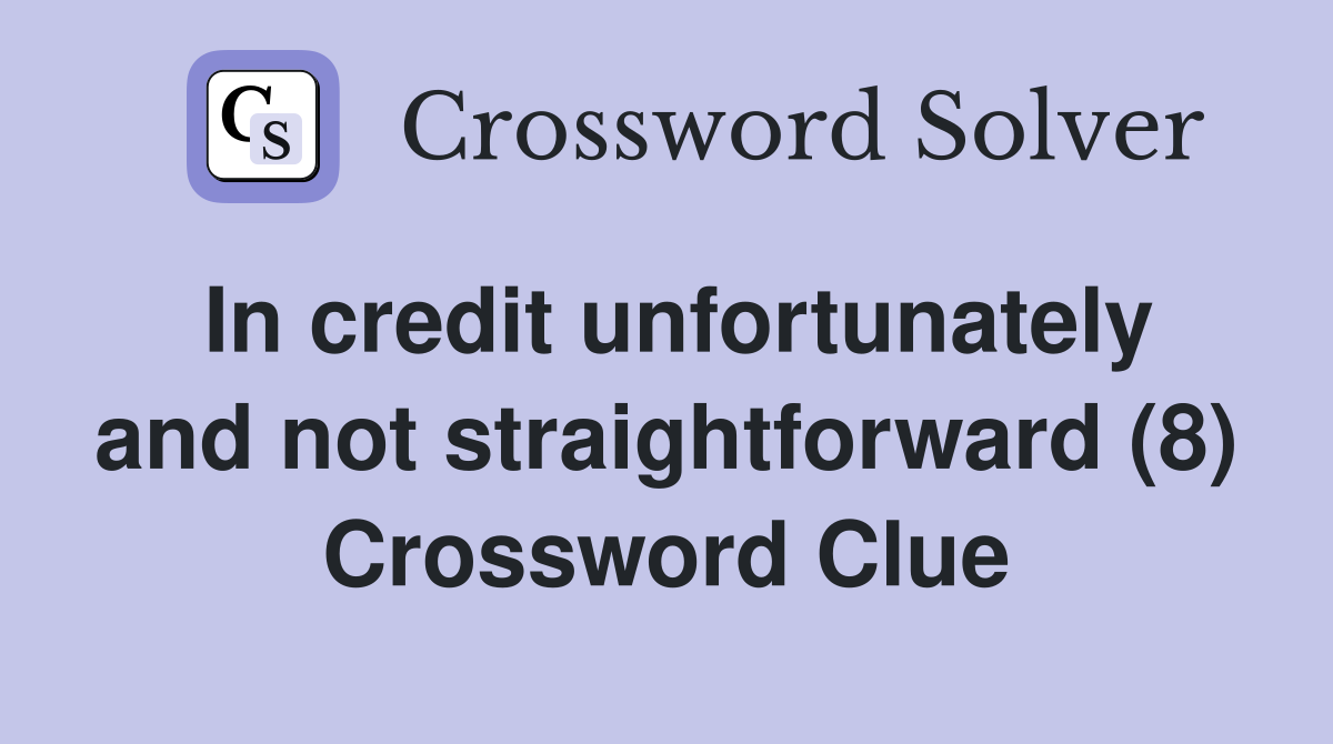 In credit unfortunately and not straightforward (8) Crossword Clue