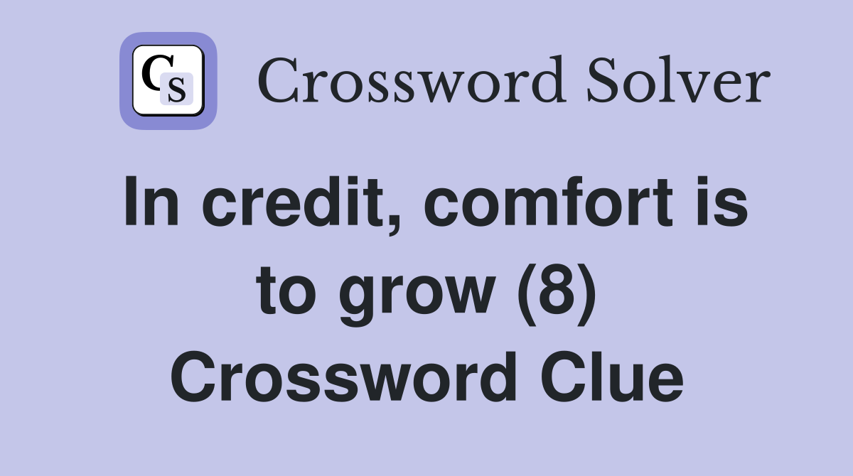 In credit, comfort is to grow (8) Crossword Clue