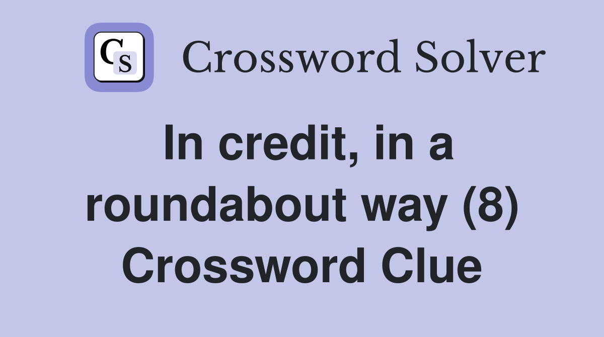 In credit, in a roundabout way (8) Crossword Clue