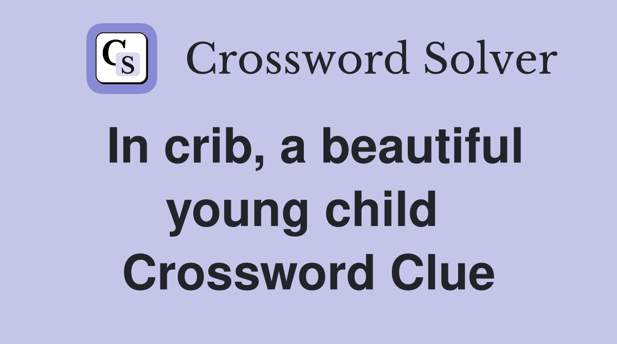 In crib, a beautiful young child  Crossword Clue