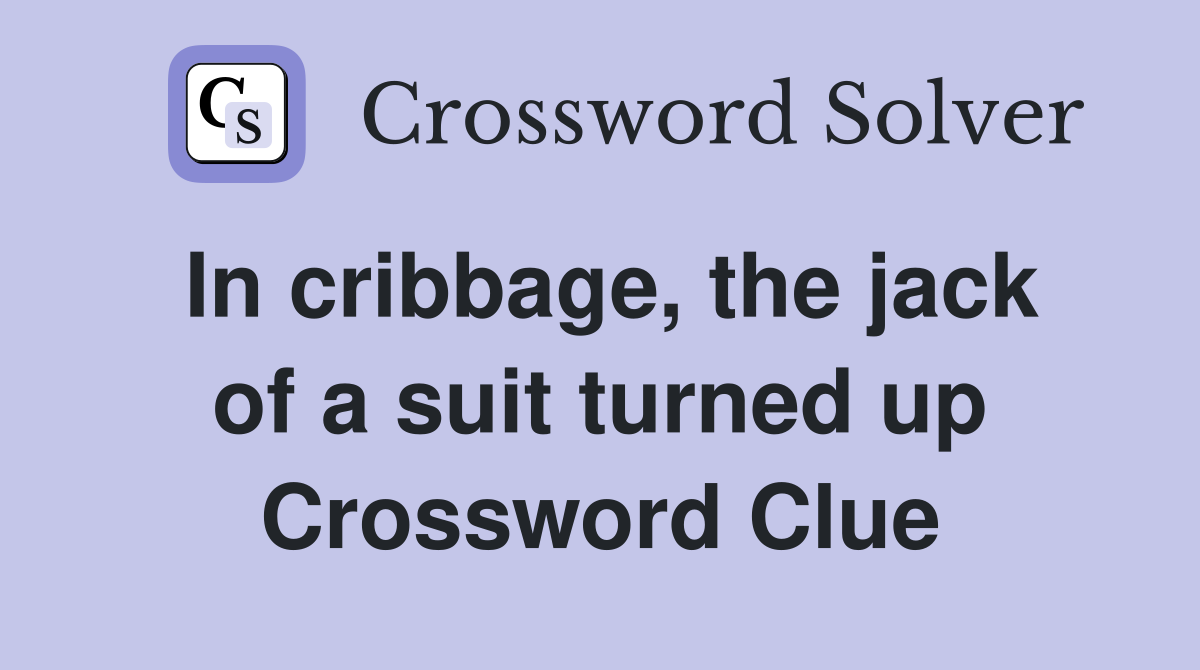 In cribbage, the jack of a suit turned up Crossword Clue