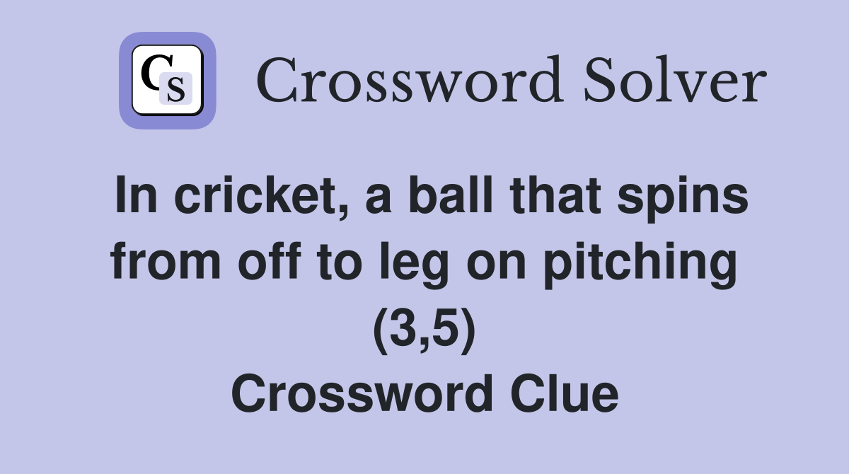 In cricket, a ball that spins from off to leg on pitching (3,5) Crossword Clue