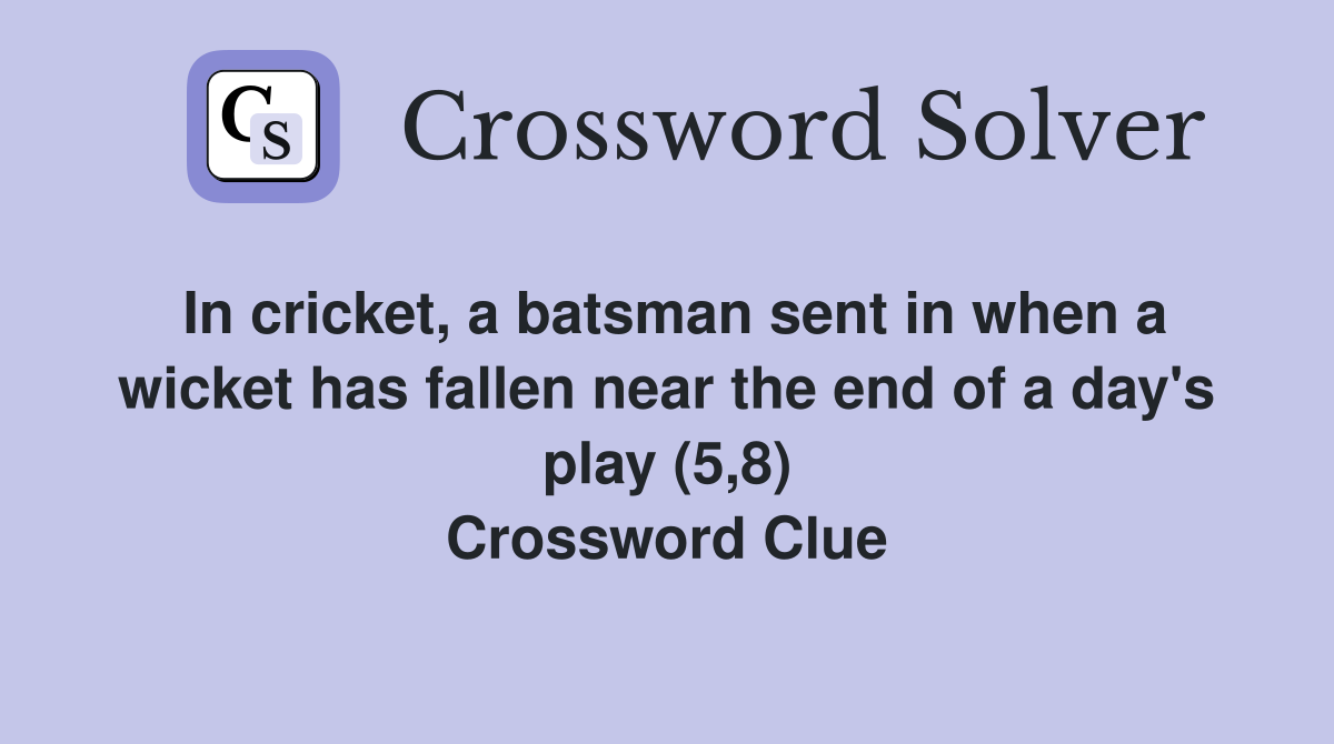 In cricket, a batsman sent in when a wicket has fallen near the end of a day's play (5,8) Crossword Clue
