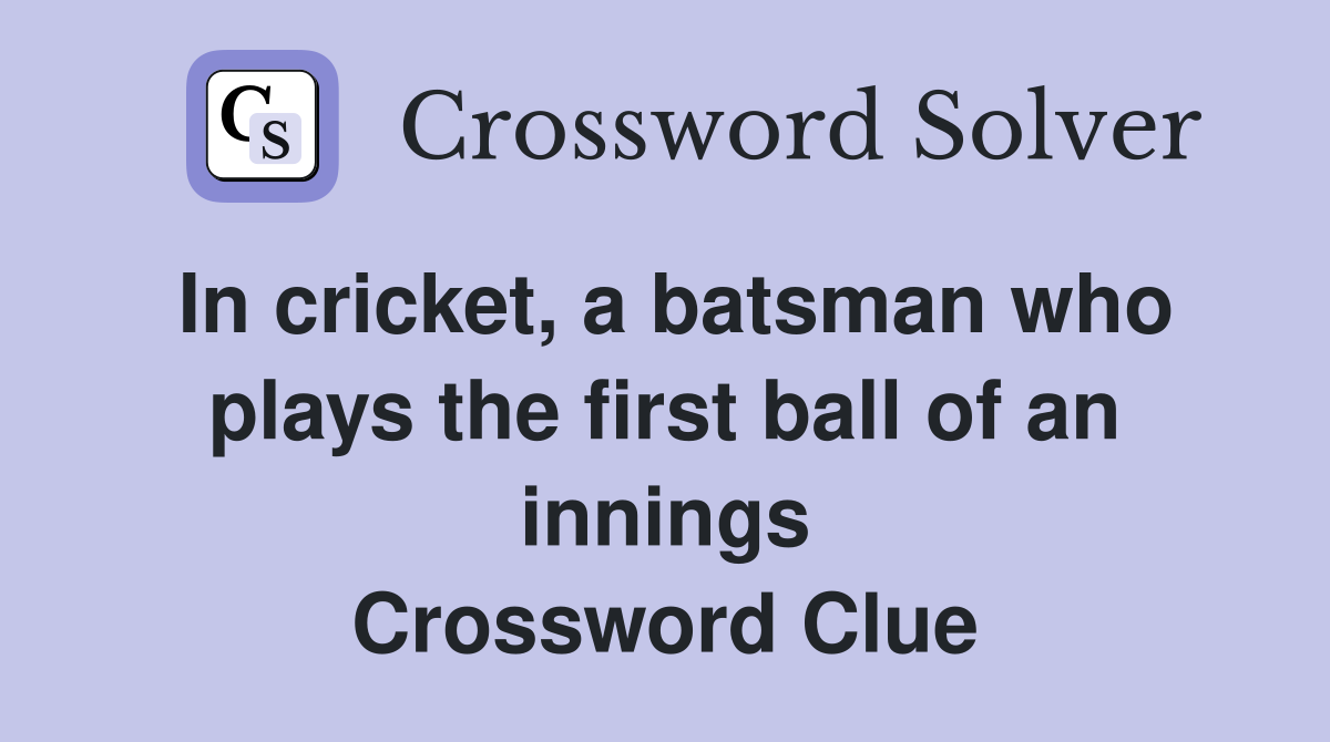 In cricket, a batsman who plays the first ball of an innings Crossword Clue