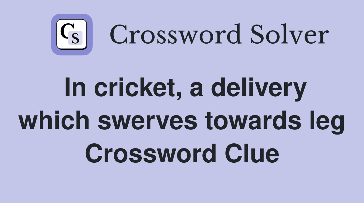 In cricket, a delivery which swerves towards leg Crossword Clue