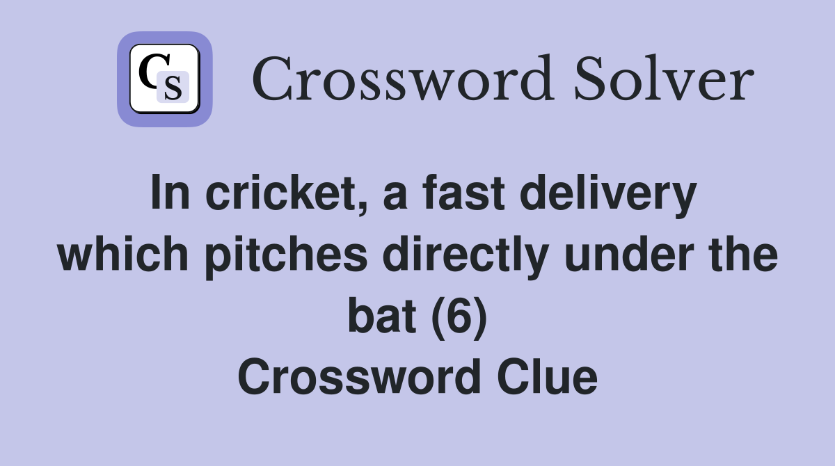 In cricket, a fast delivery which pitches directly under the bat (6) Crossword Clue