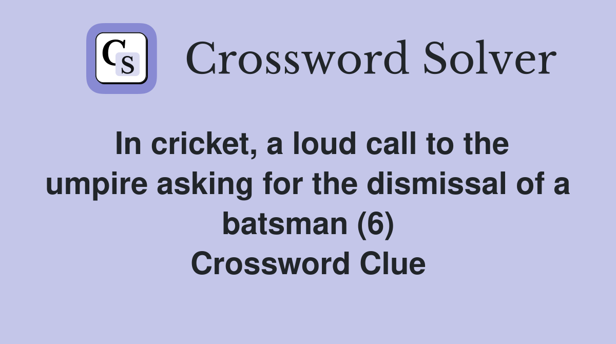 In cricket, a loud call to the umpire asking for the dismissal of a batsman (6) Crossword Clue