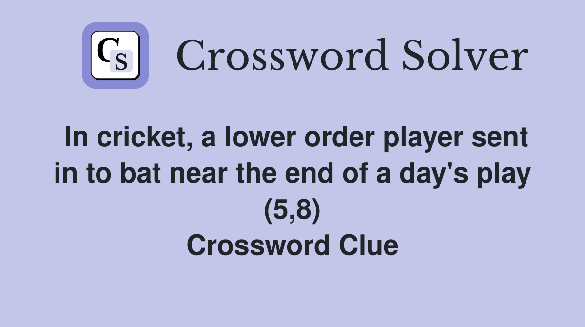 In cricket, a lower order player sent in to bat near the end of a day's play (5,8) Crossword Clue