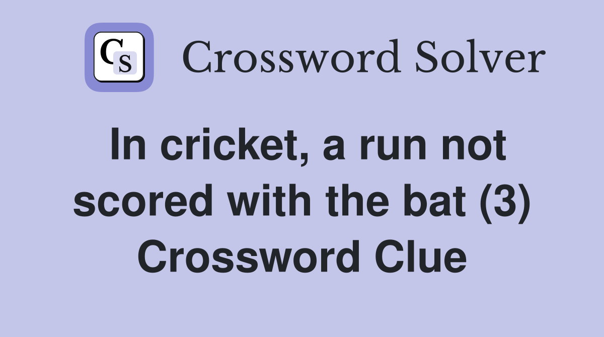 In cricket, a run not scored with the bat (3) Crossword Clue