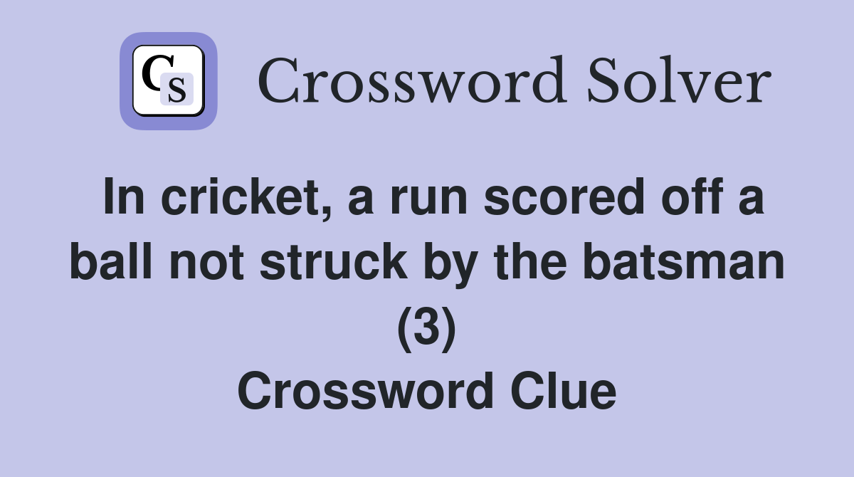 In cricket, a run scored off a ball not struck by the batsman (3) Crossword Clue
