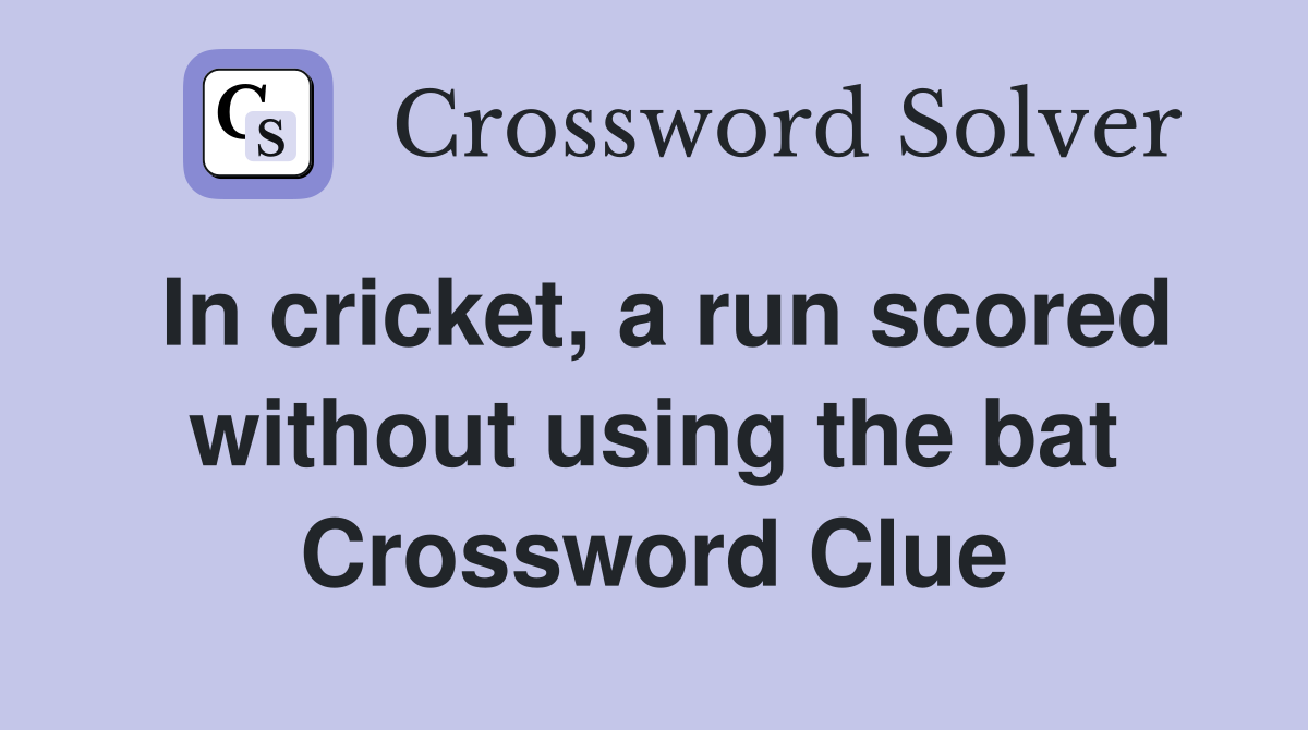In cricket, a run scored without using the bat Crossword Clue