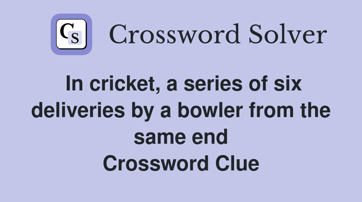 In cricket, a series of six deliveries by a bowler from the same end Crossword Clue